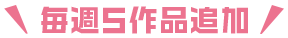 毎週5作品追加