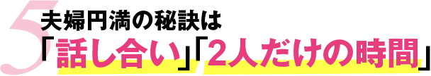5.夫婦円満の秘訣は「話し合い」「2人だけの時間」