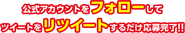 公式アカウントをフォローして該当ツイートをリツイートするだけ!!