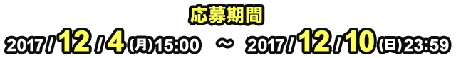 応募期間 2017/12/4(月)15:00〜2017/12/10(日)23:59